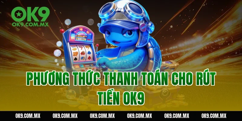 Phương thức thanh toán cho rút tiền OK9