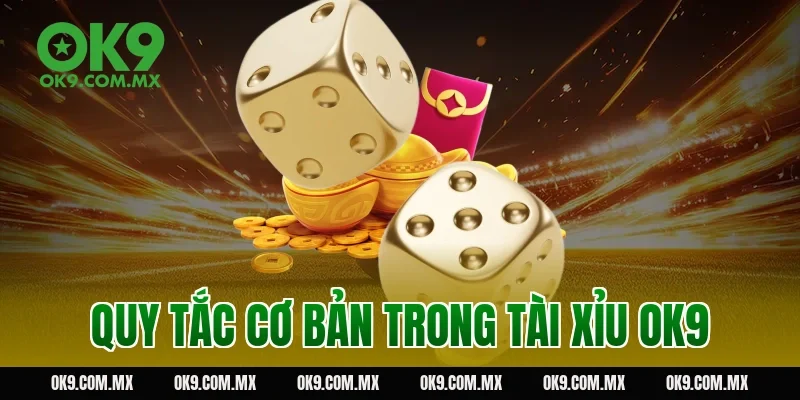 Quy tắc cơ bản trong tài xỉu OK9