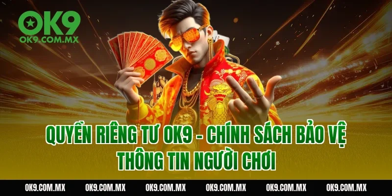 Quyền riêng tư OK9 – Chính sách bảo vệ thông tin người chơi