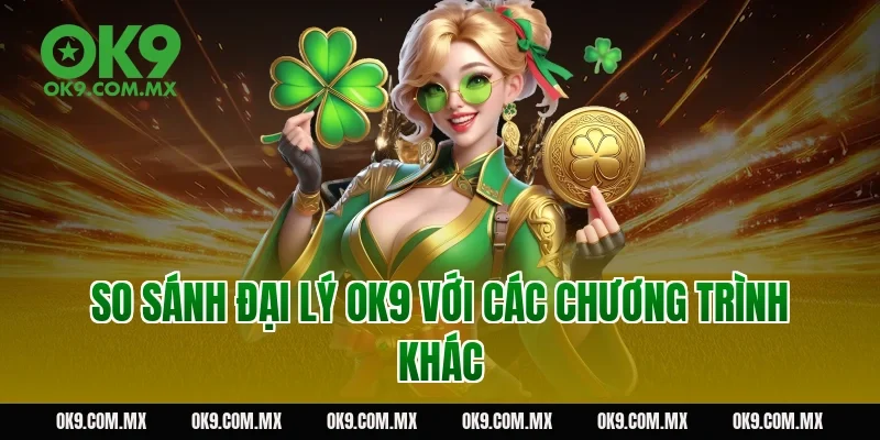 So sánh đại lý OK9 với các chương trình khác