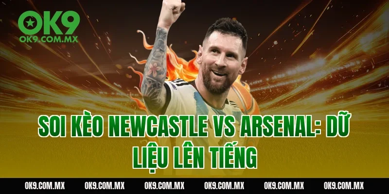 Soi kèo Newcastle vs Arsenal: dữ liệu lên tiếng