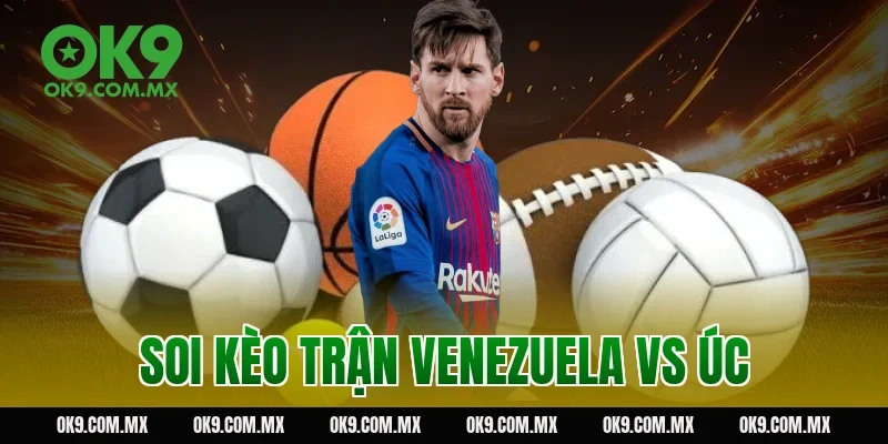 Soi kèo trận Venezuela vs Úc