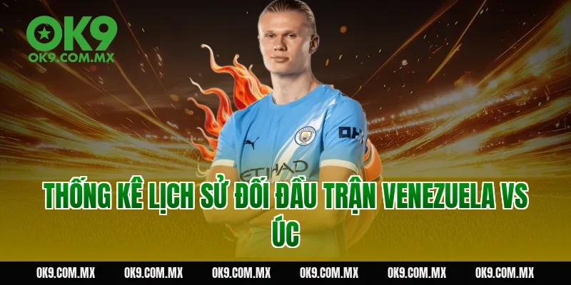 Thống Kê Lịch Sử Đối Đầu Trận Venezuela vs Úc