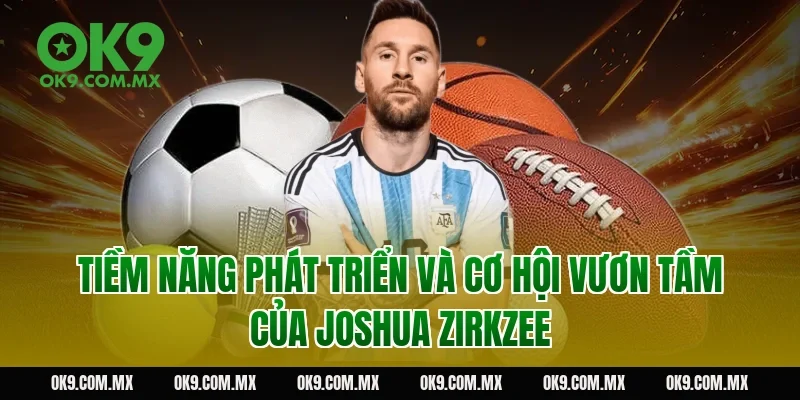 Tiềm năng phát triển và cơ hội vươn tầm của Joshua Zirkzee