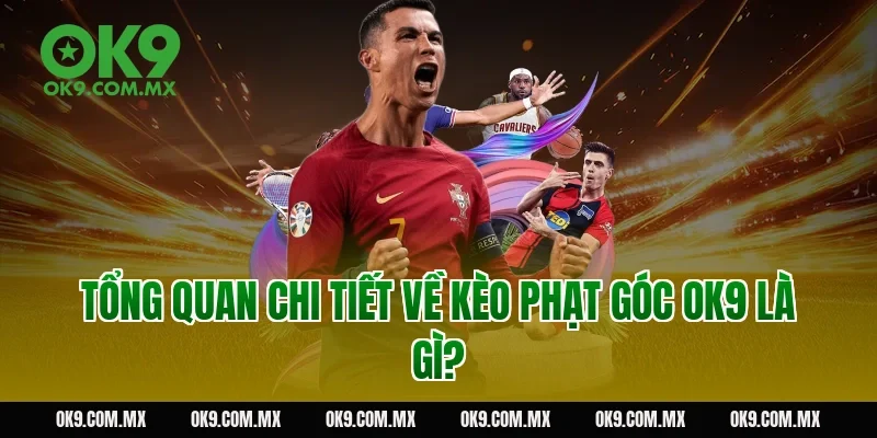 Tổng quan chi tiết về kèo phạt góc OK9 là gì?
