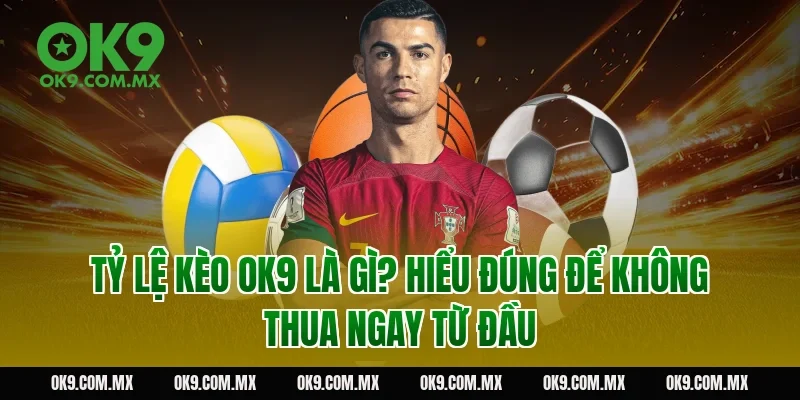 Tỷ lệ kèo OK9 là gì? Hiểu đúng để không thua ngay từ đầu