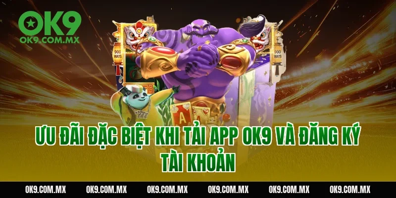 Ưu đãi đặc biệt khi tải app OK9 và đăng ký tài khoản
