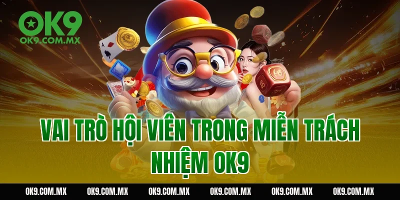 Vai trò hội viên trong miễn trách nhiệm OK9