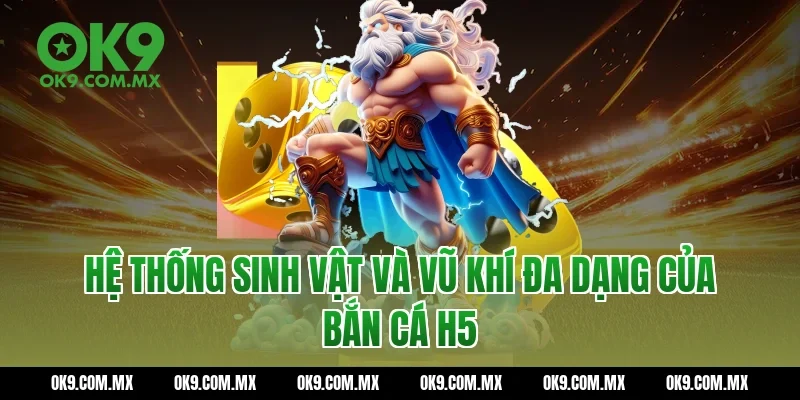 Hệ thống sinh vật và vũ khí đa dạng của Bắn cá H5