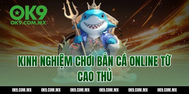 Kinh nghiệm chơi bắn cá online từ cao thủ