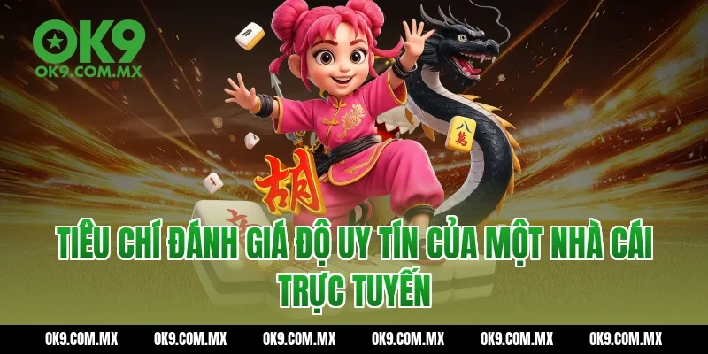 Tiêu chí đánh giá độ uy tín của một nhà cái trực tuyến